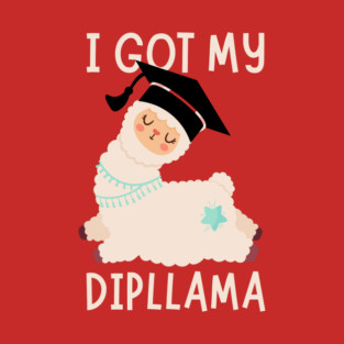 I Got My Dipllama Graduation T-Shirt
