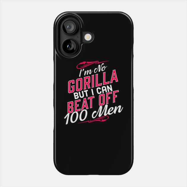 I'm No Gorilla But I Can Beat Off 100 Men Phone Case by belownormal