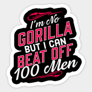 I'm No Gorilla But I Can Beat Off 100 Men Sticker