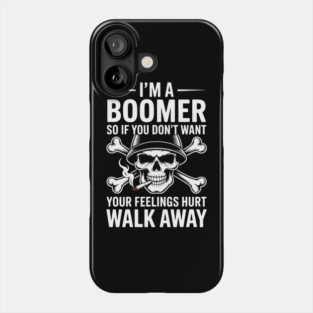 I'm A Boomer So If You Don't Want Your Feelings Hurt Walk Phone Case