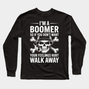 I'm A Boomer So If You Don't Want Your Feelings Hurt Walk Long Sleeve T-Shirt