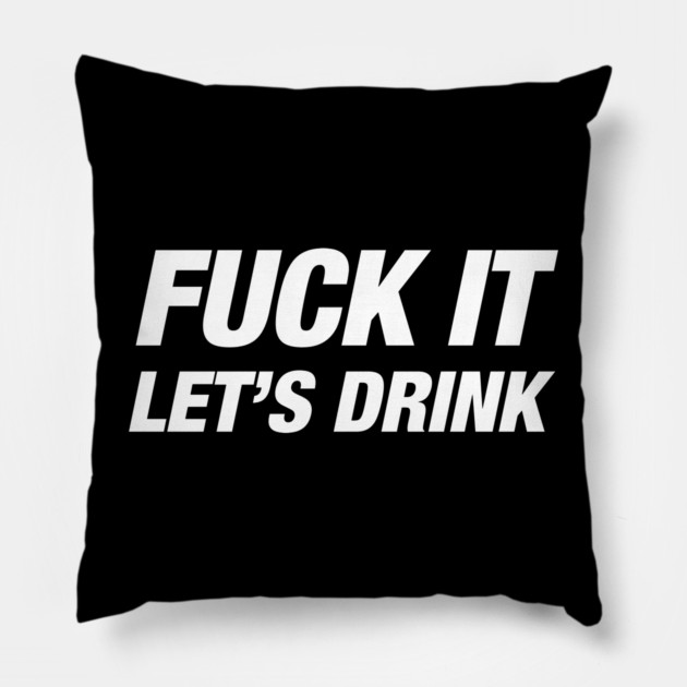 F It Lets Drink Pillow by Litehouse Tees