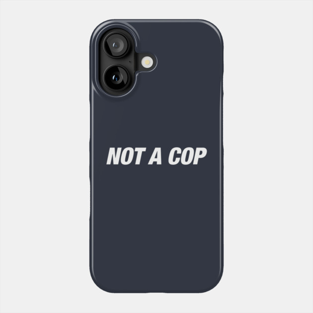 Not A Cop Phone Case by Litehouse Tees