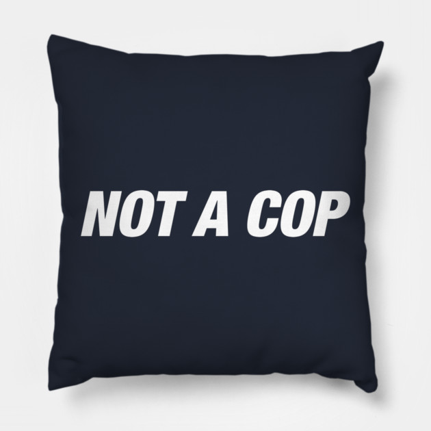 Not A Cop Pillow by Litehouse Tees