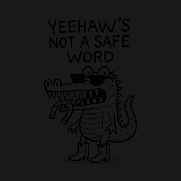 Yeehaw's Not A Safe Word by Designed By Marty