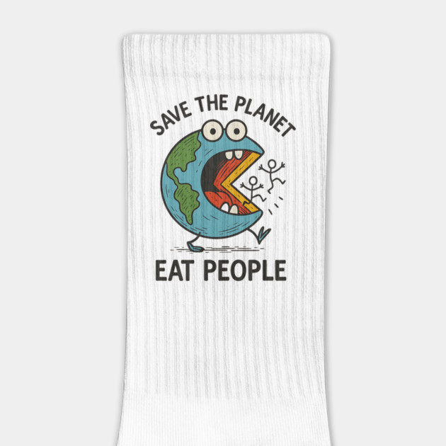 Earth’s Had Enough - Save The Planet. Eat People. by Designed By Marty