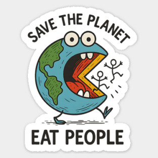 Earth’s Had Enough - Save The Planet. Eat People. Sticker