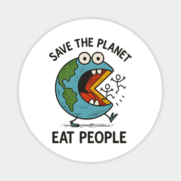 Earth’s Had Enough - Save The Planet. Eat People. Magnet by Designed By Marty