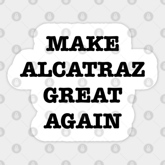 Make-Alcatraz-Great-Again Sticker by Creatifly Graphic Tees