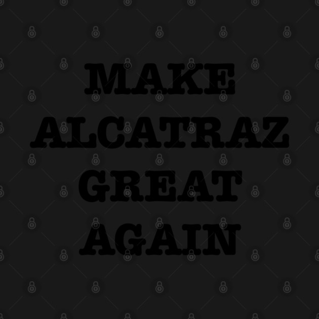 Make-Alcatraz-Great-Again by Creatifly Graphic Tees