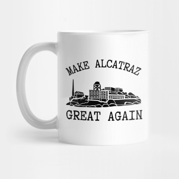 Make-Alcatraz-Great-Again by Creatifly Graphic Tees