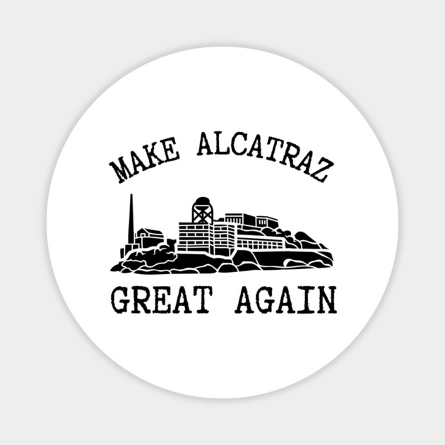 Make-Alcatraz-Great-Again Magnet by Creatifly Graphic Tees
