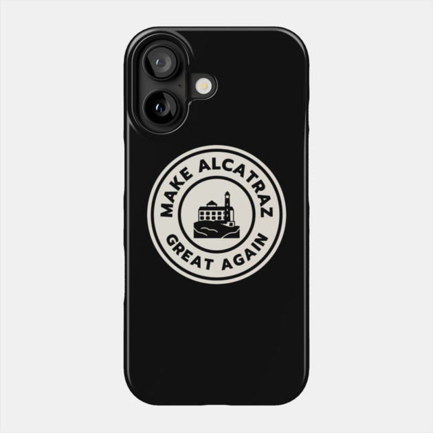 Make-Alcatraz-Great-Again Phone Case by Creatifly Graphic Tees