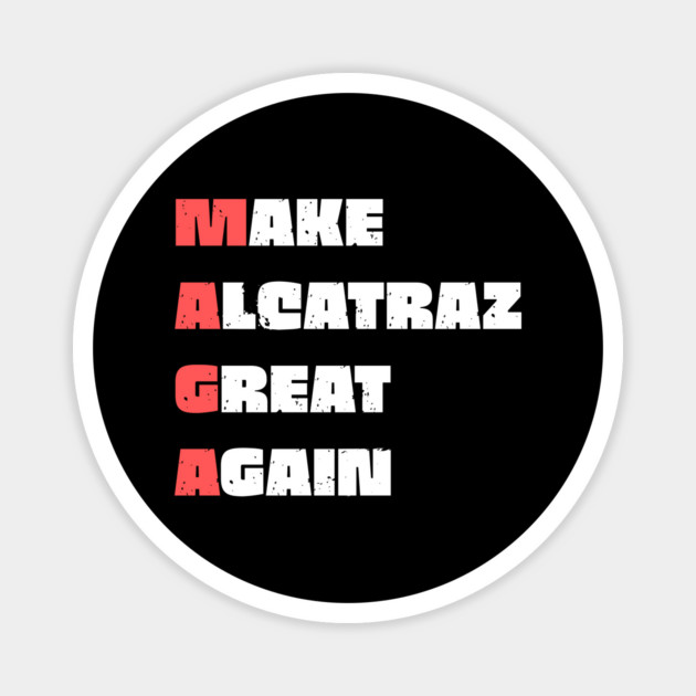 Make-Alcatraz-Great-Again Magnet by Creatifly Graphic Tees