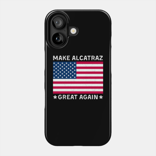 Make-Alcatraz-Great-Again Phone Case by Creatifly Graphic Tees