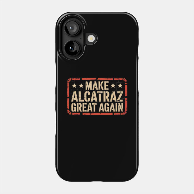 Make-Alcatraz-Great-Again Phone Case by Creatifly Graphic Tees