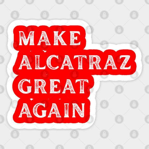 Make-Alcatraz-Great-Again Sticker by Creatifly Graphic Tees