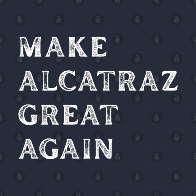 Make-Alcatraz-Great-Again by Creatifly Graphic Tees