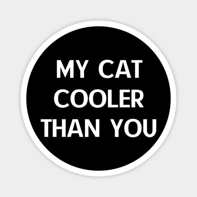 My-Cat-Cooler-Than-You Magnet by Creatifly Graphic Tees