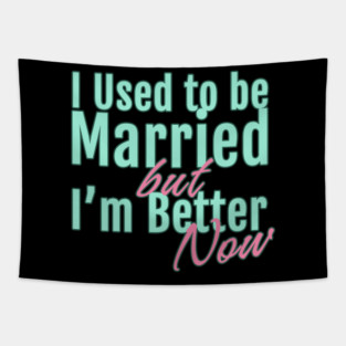 I Used to Be Married but I'm Better Now Tapestry