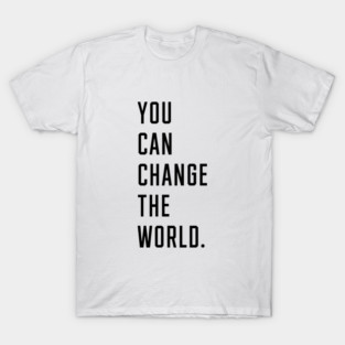 You Can Change The World T-Shirt
