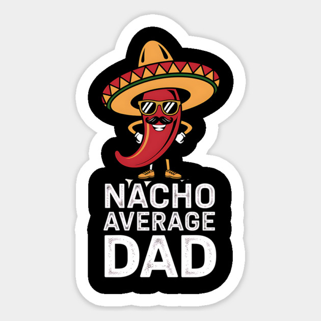 Nacho Average Dad Design Sticker by Designed By Marty