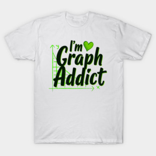 'I’m Graph Addict'-Funny Math Graphing Enthusiast T-Shirt T-Shirt