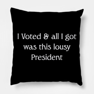 I Voted And All I Got Was This Lousy President Pillow