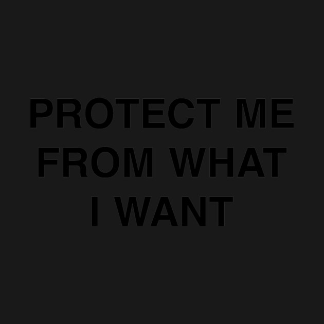 PROTECT ME FROM WHAT I WANT by Psychoanalytic's Store