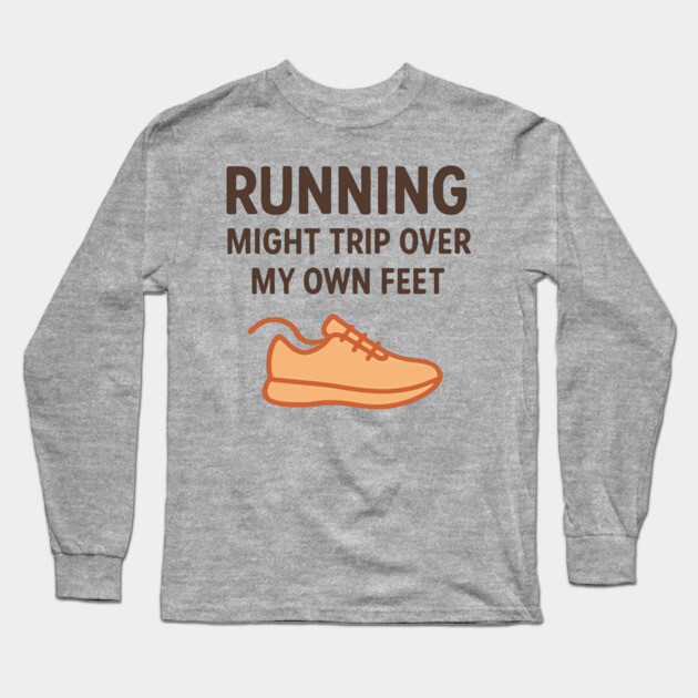 Funny Running Shirt – I Might Trip Over My Own Feet Long Sleeve T-Shirt by Hobby Helpers Merch