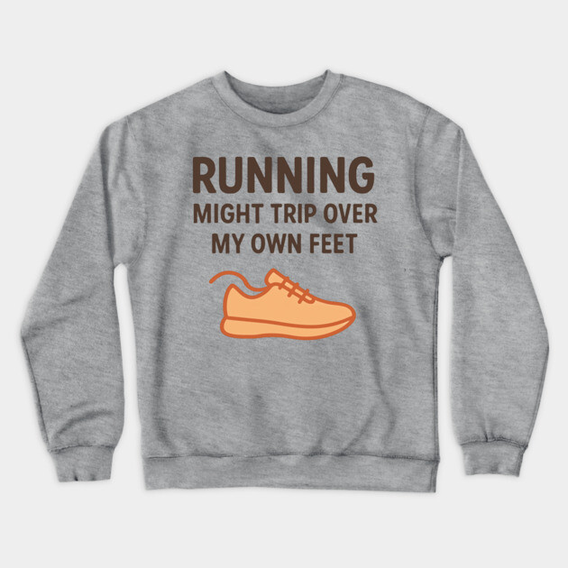 Funny Running Shirt – I Might Trip Over My Own Feet Crewneck Sweatshirt by Hobby Helpers Merch
