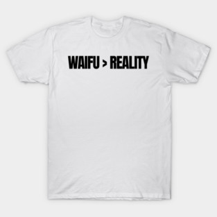 WAIFU > REALITY T-Shirt