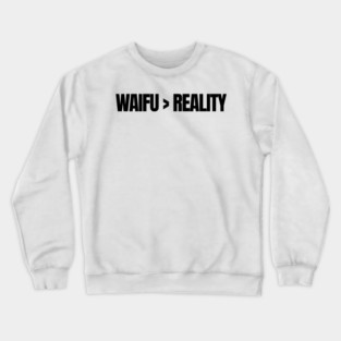 WAIFU > REALITY Crewneck Sweatshirt