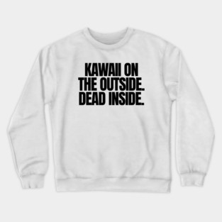 KAWAII ON THE OUTSIDE. DEAD INSIDE Crewneck Sweatshirt
