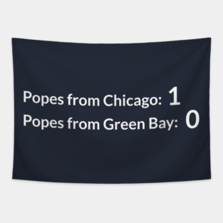 Popes from Chicago: 1.  Popes from Green Bay: 0 Tapestry