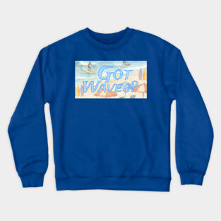 Surf Beach Design Got Waves? Crewneck Sweatshirt
