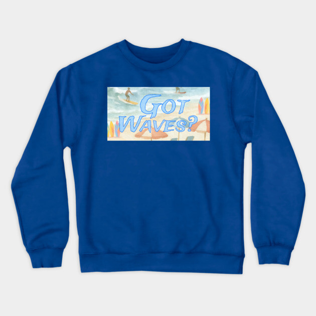 Surf Beach Design Got Waves? Crewneck Sweatshirt by DonWillisJrArt