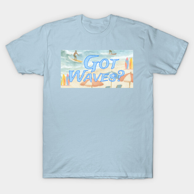 Surf Beach Design Got Waves? T-Shirt by DonWillisJrArt