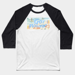 Surf Beach Design Got Waves? Baseball T-Shirt