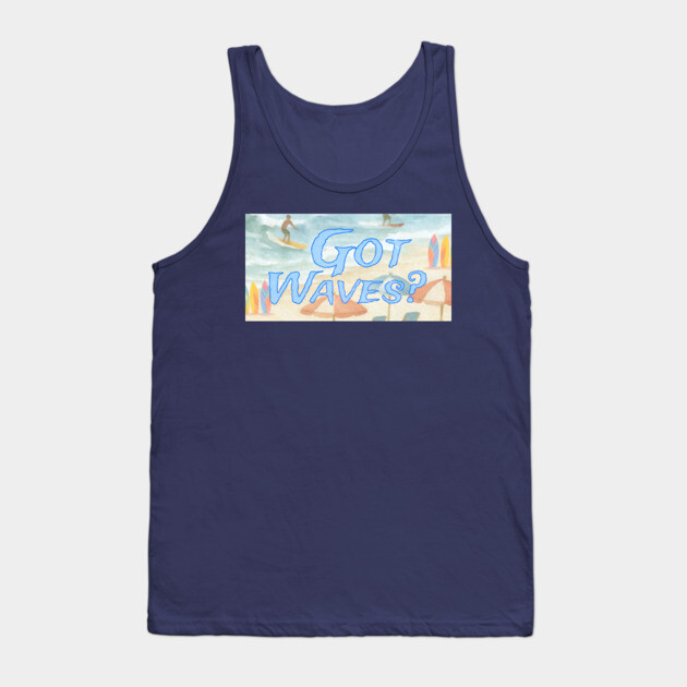 Surf Beach Design Got Waves? Tank Top by DonWillisJrArt