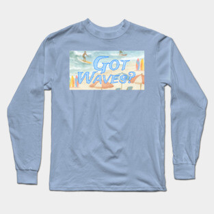 Surf Beach Design Got Waves? Long Sleeve T-Shirt
