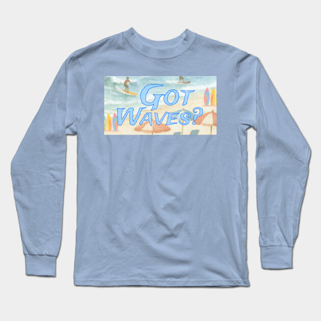 Surf Beach Design Got Waves? Long Sleeve T-Shirt by DonWillisJrArt