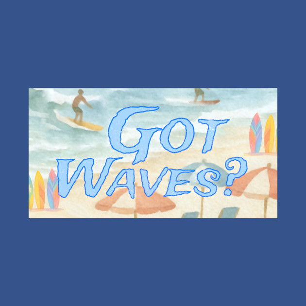 Surf Beach Design Got Waves? by DonWillisJrArt