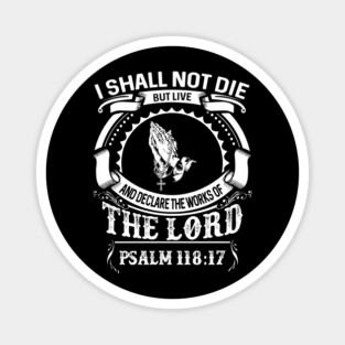 I Will Not Die But Live, And Will Proclaim What The LORD Has Done Psalm 118:17 Magnet