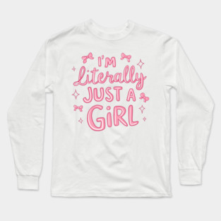 I’m Literally Just A Girl Long Sleeve T-Shirt