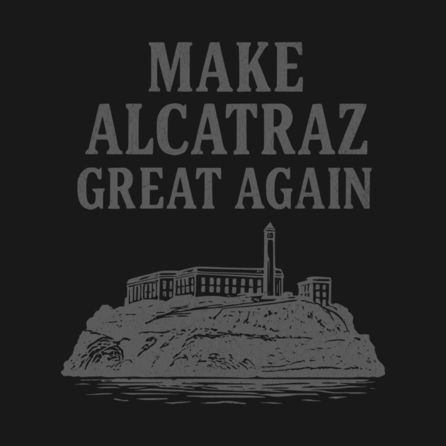 make alcatraz great again by ArtistTee ⭐⭐⭐⭐⭐