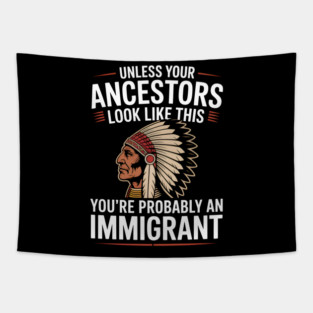 Funny If your ancestors don't look like that, you're an immigrant - native Americans Tapestry