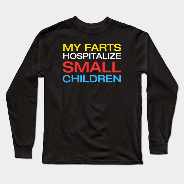 My Farts Hospitalize Small Children Long Sleeve T-Shirt by Litehouse Tees