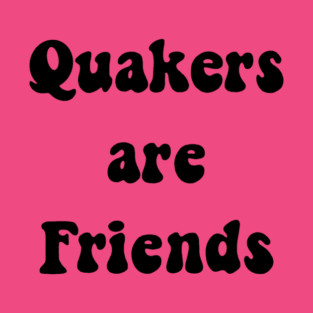 Quakers are friends black font T-Shirt