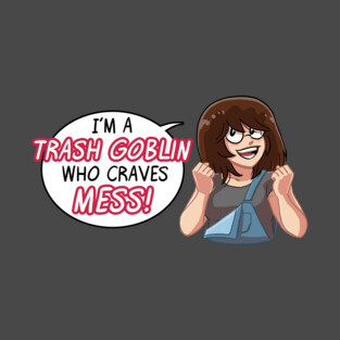 I'm a Trash Goblin Who Craves Mess! T-Shirt